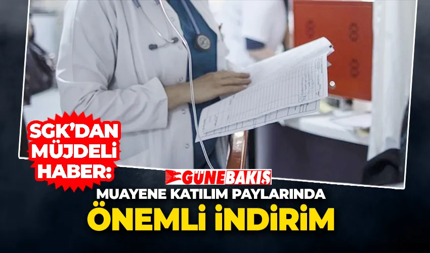 SGK’dan Müjdeli Haber: Muayene Katılım Paylarında Önemli İndirim