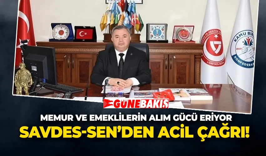 MEMUR VE EMEKLİLERİN ALIM GÜCÜ ERİYOR: SAVDES-SEN’DEN ACİL ÇAĞRI