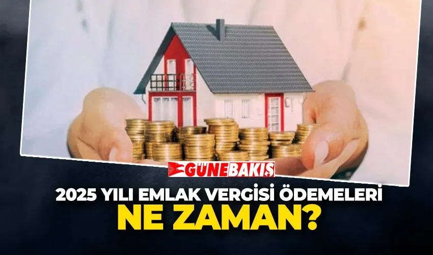 2025 Yılı Emlak Vergisi Ödemeleri Ne Zaman? 