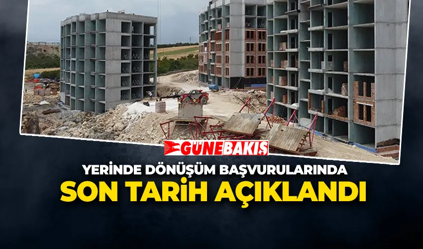 Yerinde Dönüşüm Başvurularında Son Tarih Açıklandı