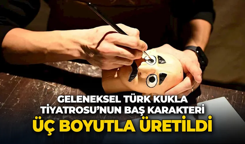 Geleneksel Türk Kukla Tiyatrosu’nun baş karakteri üç boyutla üretildi