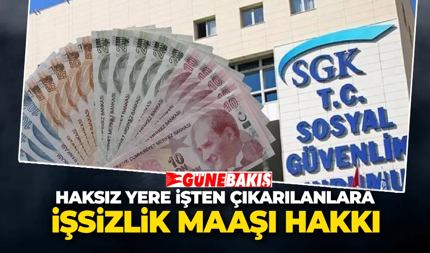 Haksız Yere İşten Çıkarılanlara İşsizlik Maaşı Hakkı