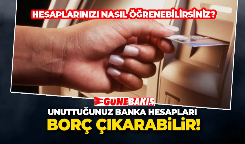 Unuttuğunuz Banka Hesapları Borç Çıkarabilir! Hesaplarınızı Nasıl Öğrenebilirsiniz?