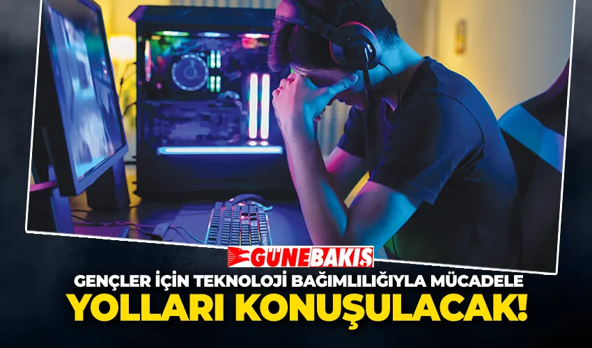 Gençler İçin Teknoloji Bağımlılığıyla Mücadele Yolları Konuşulacak
