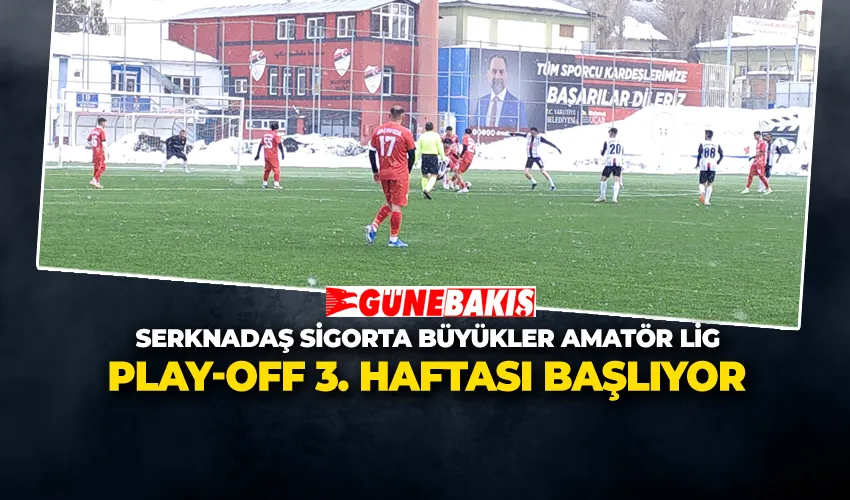 Serkandaş Sigorta Büyükler Amatör Lig Play-off 3. Haftası Başlıyor