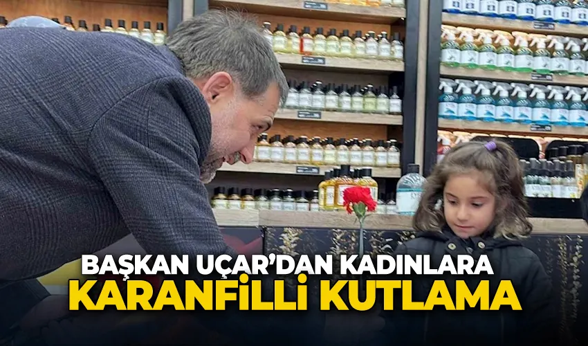Başkan Uçar’dan kadınlara karanfilli kutlama