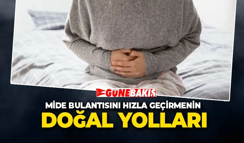 Mide Bulantısını Hızla Geçirmenin Doğal Yolları