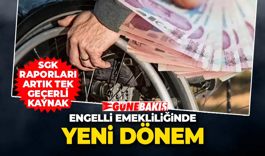 Engelli Emekliliğinde Yeni Dönem: SGK Raporları Artık Tek Geçerli Kaynak