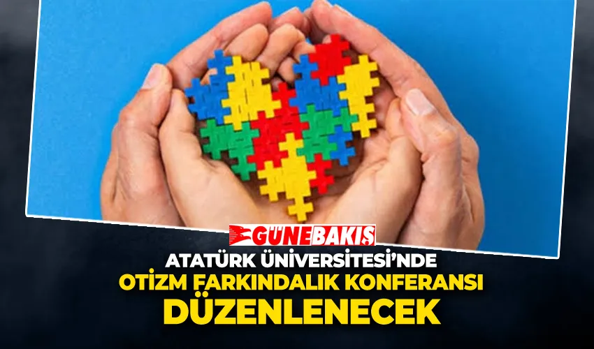 Atatürk Üniversitesi’nde Otizm Farkındalık Konferansı Düzenlenecek