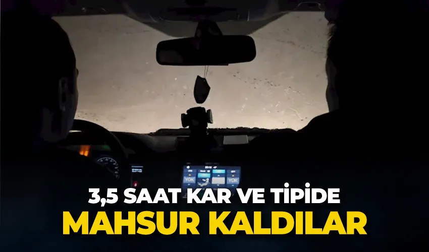 3,5 saat kar ve tipide mahsur kaldılar