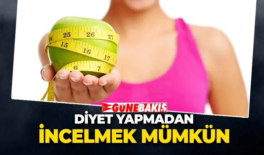 Yaza Formda Girmek İsteyenlere: Diyet Yapmadan İncelmek Mümkün