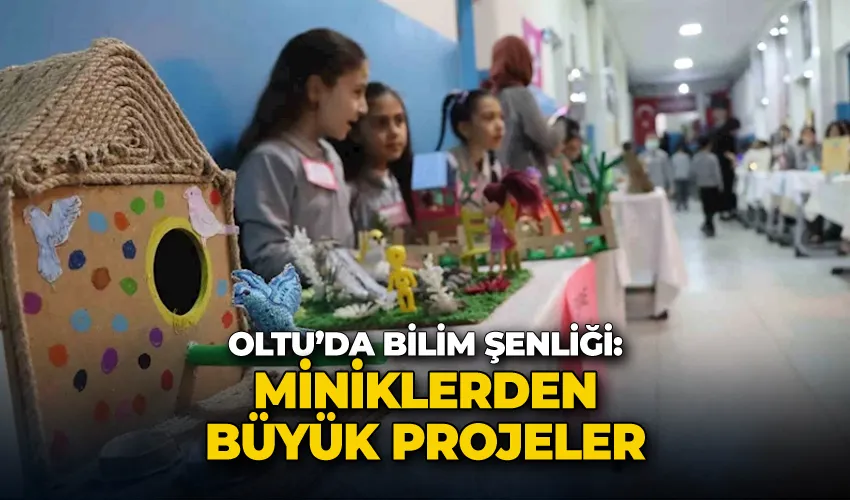 Oltu’da Bilim Şenliği: Miniklerden büyük projeler