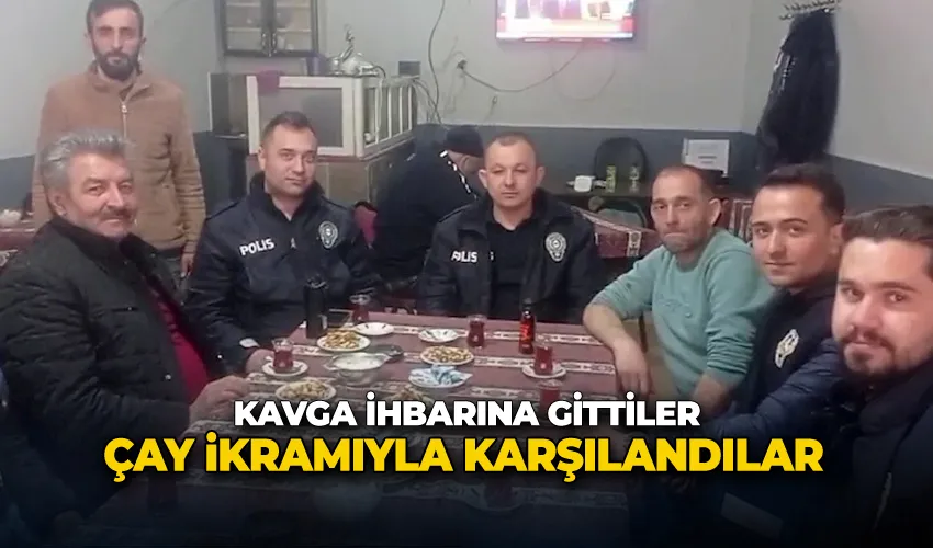 Kavga ihbarına gittiler, çay ikramıyla karşılandılar