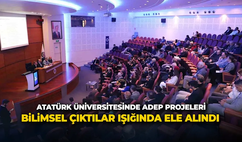 Atatürk Üniversitesinde ADEP projeleri bilimsel çıktılar ışığında ele alındı