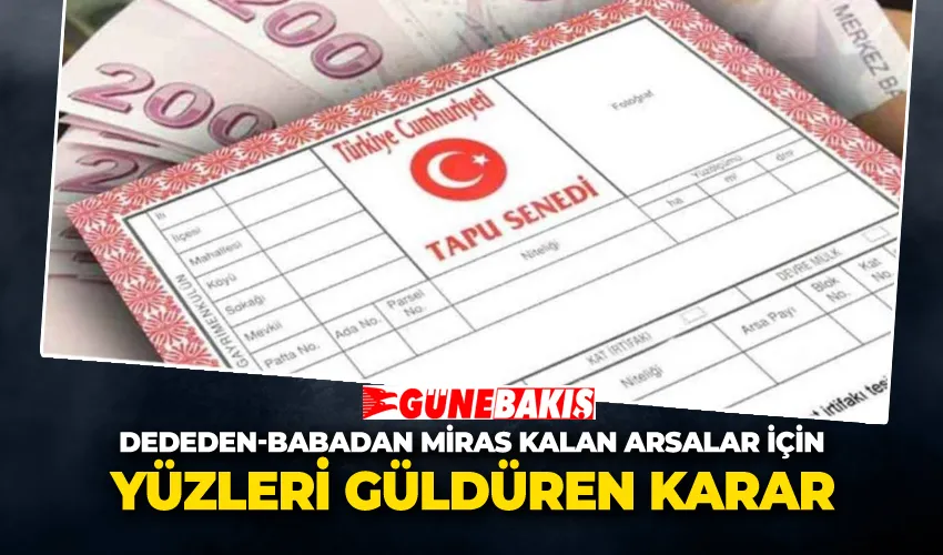 Dededen-Babadan Miras Kalan Arsalar İçin Yüzleri Güldüren Karar