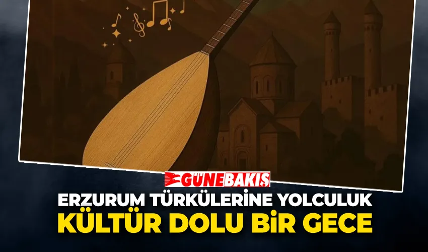 Erzurum Türkülerine Yolculuk! Kültür Dolu Bir Gece