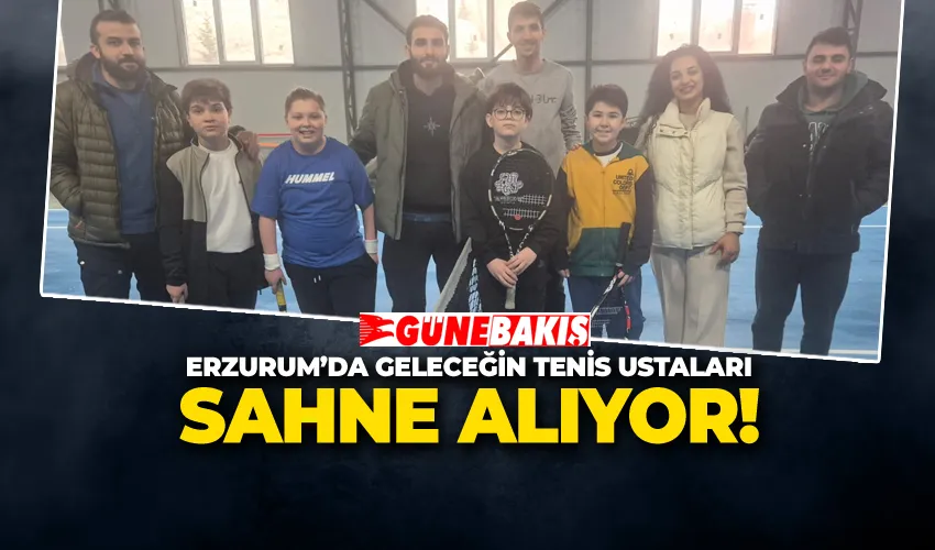 ERZURUM’DA GELECEĞİN TENİS USTALARI SAHNE ALIYOR!