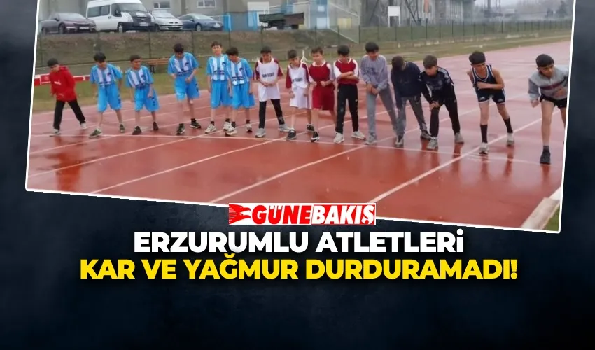 ERZURUMLU ATLETLERİ KAR VE YAĞMUR DURDURAMADI!
