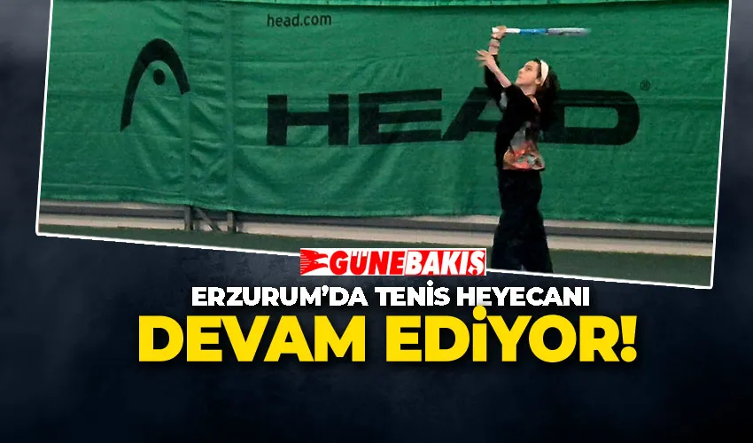 ERZURUM’DA TENİS HEYECANI DEVAM EDİYOR!