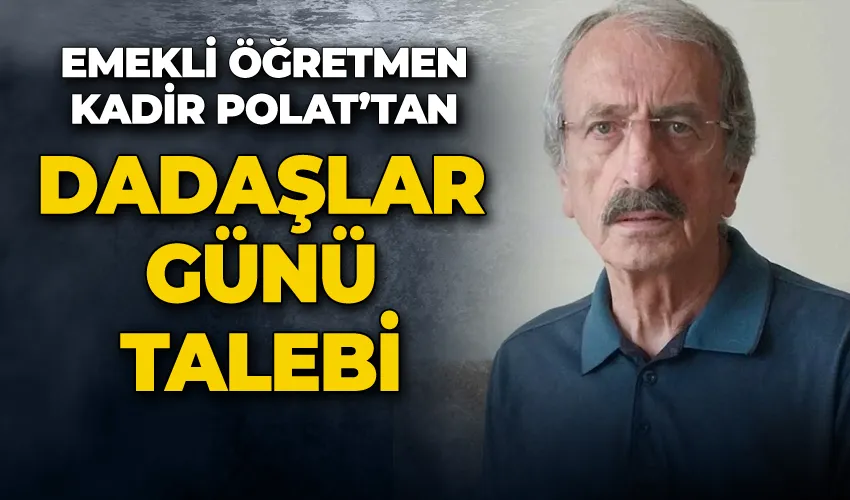 Emekli öğretmen Kadir Polat’tan ‘Dadaşlar günü’ talebi