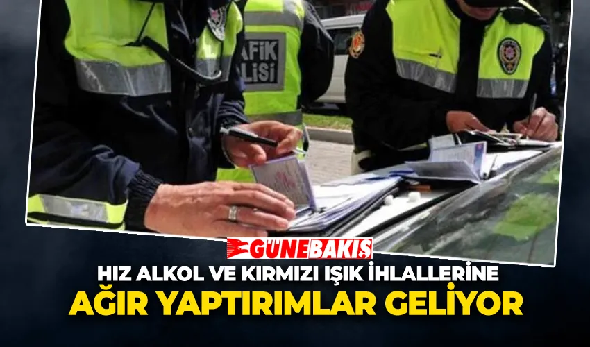 Hız Alkol ve Kırmızı Işık İhlallerine Ağır Yaptırımlar Geliyor