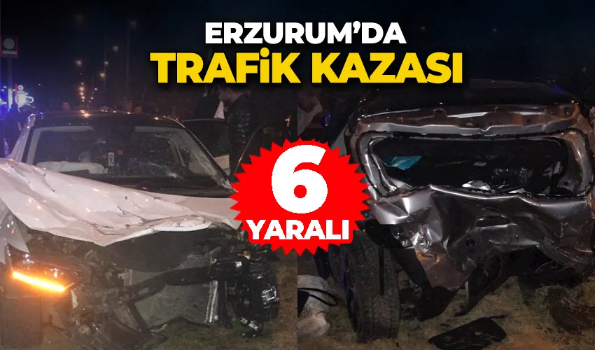 Erzurum’da trafik kazası: 6 yaralı