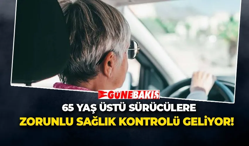 65 Yaş Üstü Sürücülere Zorunlu Sağlık Kontrolü Geliyor!