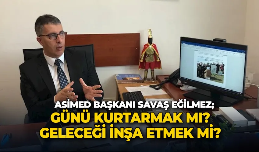 ASİMED Başkanı Savaş Eğilmez; 