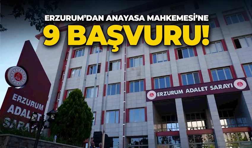 Erzurum’dan Anayasa Mahkemesi’ne 9 başvuru