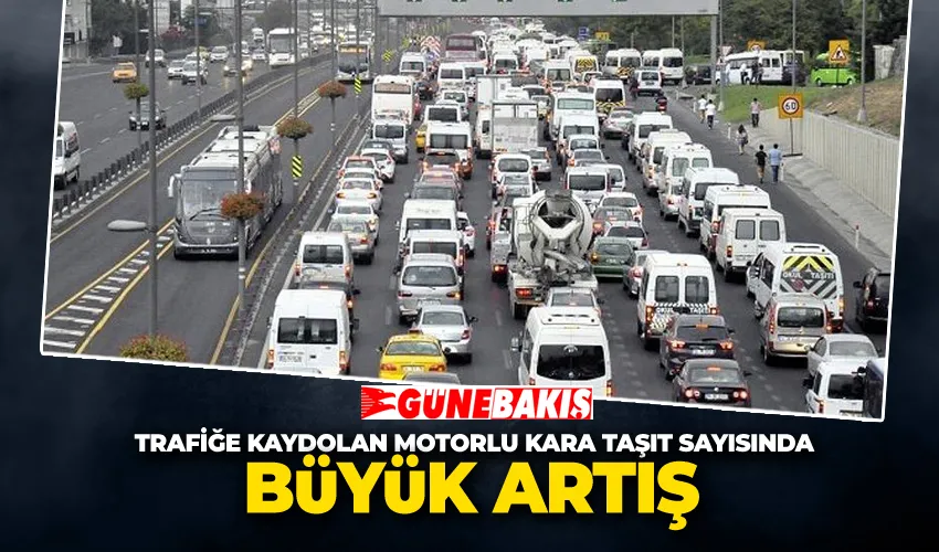 Trafiğe Kaydolan Motorlu Kara Taşıt Sayısında Büyük Artış