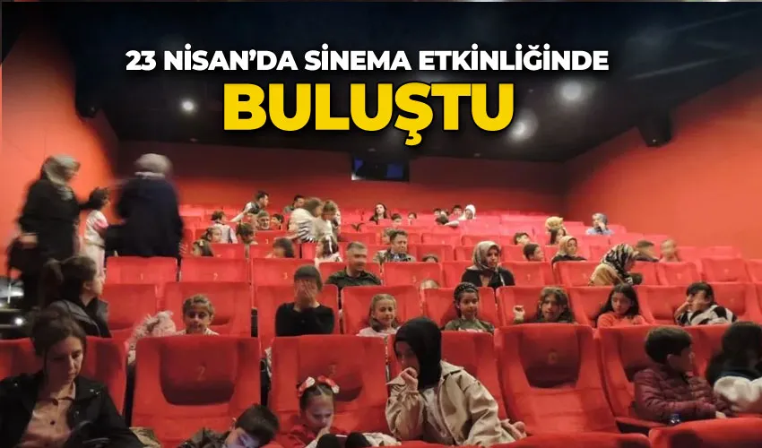 23 Nisan’da sinema etkinliğinde buluştu