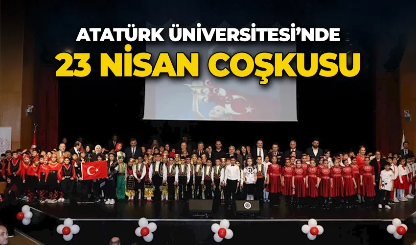 Atatürk Üniversitesi’nde 23 Nisan coşkusu
