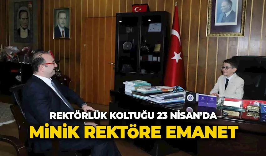 Rektörlük koltuğu 23 Nisan’da minik rektöre emanet