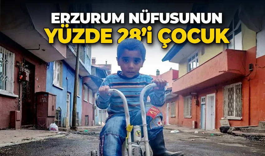 Erzurum nüfusunun yüzde 28’i çocuk