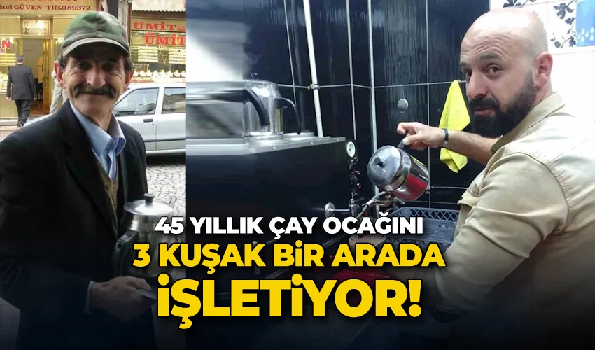 45 yıllık çay ocağını 3 kuşak bir arada işletiyor