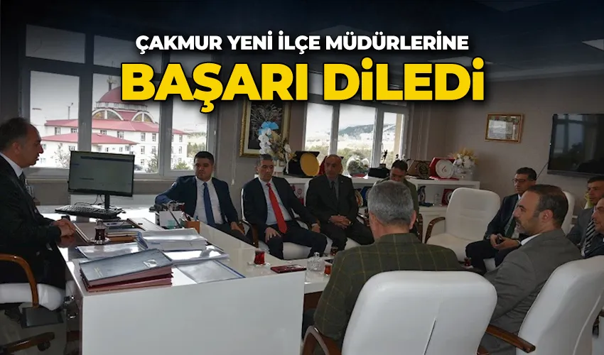 Çakmur’dan yeni ilçe müdürlerine başarı diledi