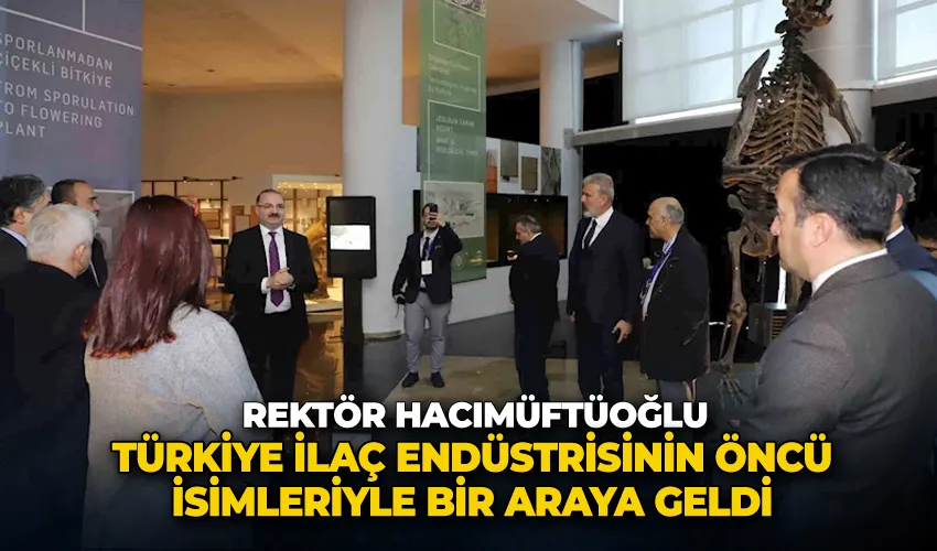 Rektör Hacımüftüoğlu, Türkiye ilaç endüstrisinin öncü isimleriyle bir araya geldi
