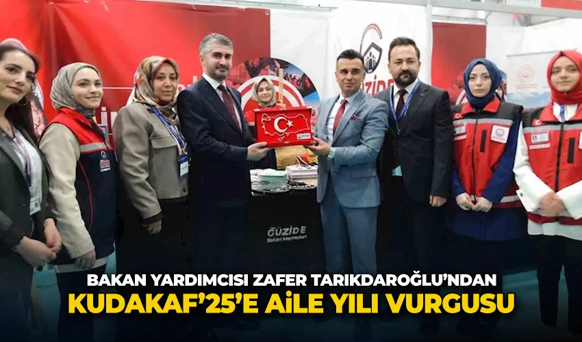 Bakan Yardımcısı Zafer Tarıkdaroğlu’ndan KUDAKAF’25’e Aile Yılı vurgusu