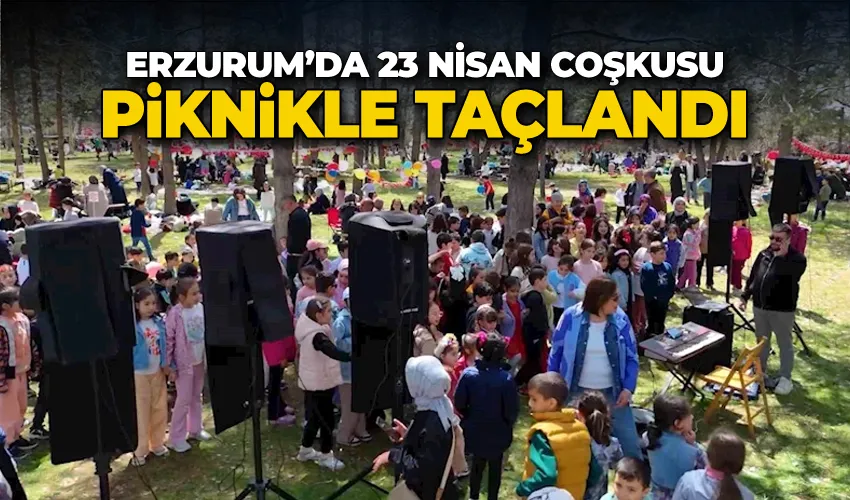 Erzurum’da 23 Nisan coşkusu piknikle taçlandı