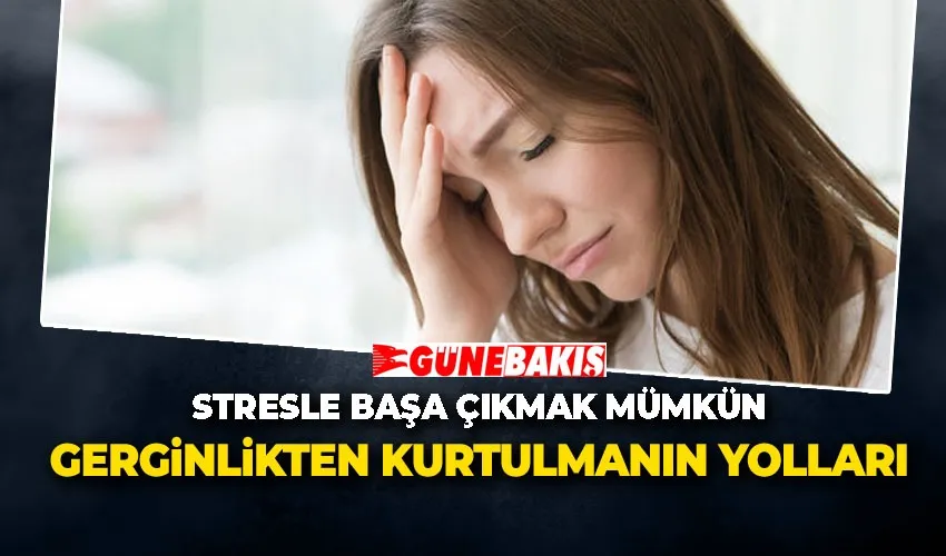 Gerginlikten Kurtulmanın Yolları: Stresle Başa Çıkmak Mümkün
