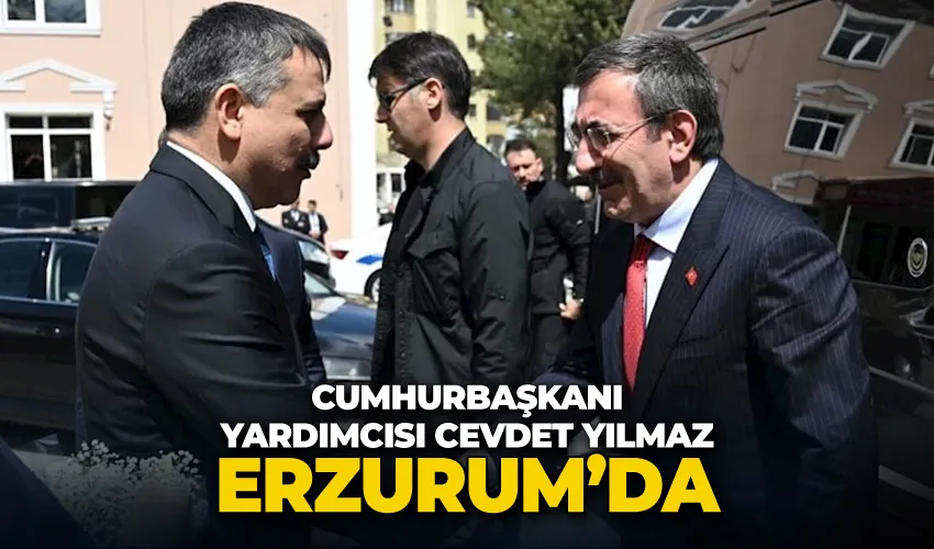 Cumhurbaşkanı Yardımcısı Cevdet Yılmaz Erzurum’da
