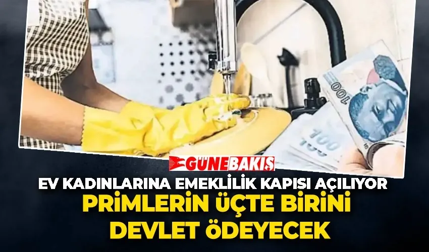 Ev Kadınlarına Emeklilik Kapısı Açılıyor: Primlerin Üçte Birini Devlet Ödeyecek