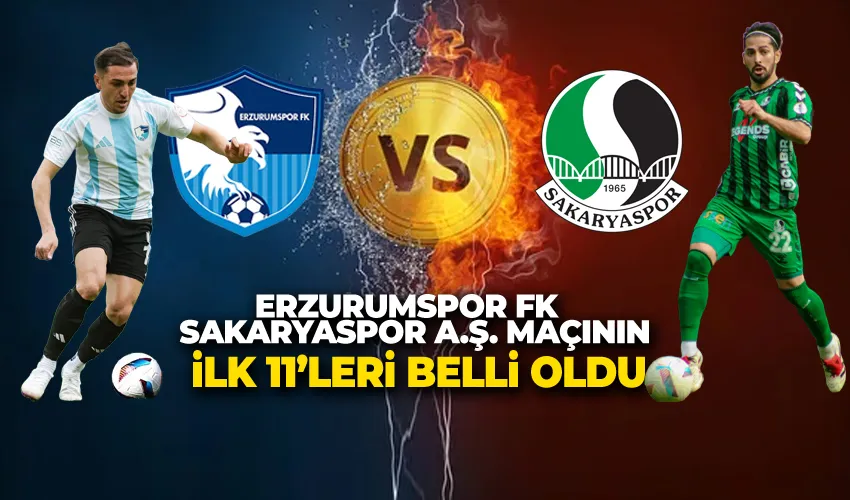 ERZURUMSPOR FK – SAKARYASPOR A.Ş. MAÇININ İLK 11