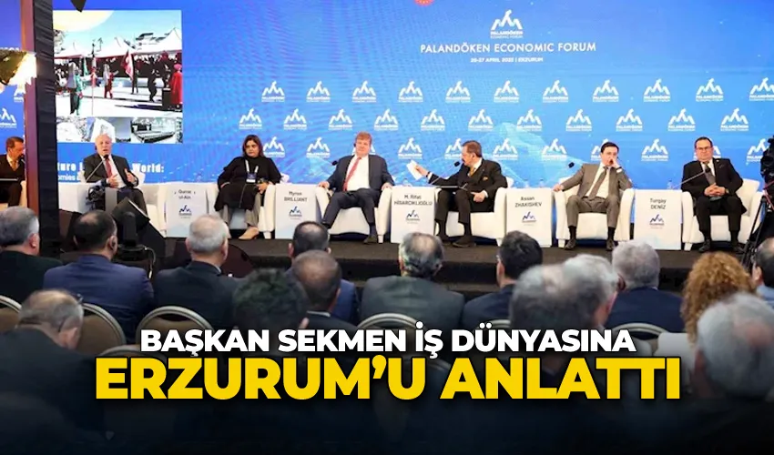 Başkan Sekmen iş dünyasına Erzurum’u anlattı