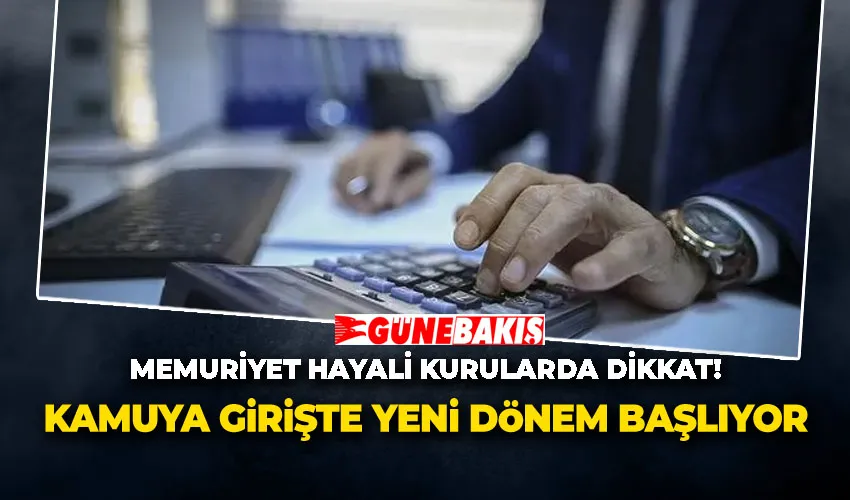 Memuriyet Hayali Kurularda Dikkat! Kamuya Girişte Yeni Dönem Başlıyor