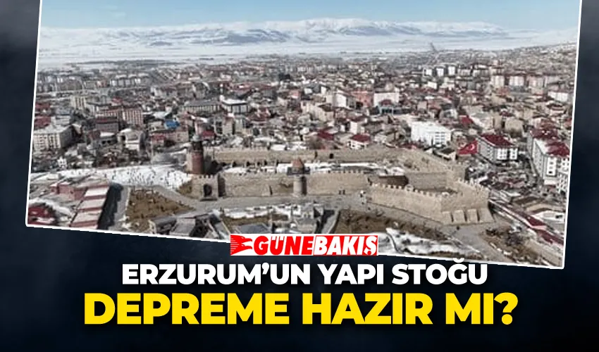 Erzurum’un Yapı Stoğu Depreme Hazır Mı? 