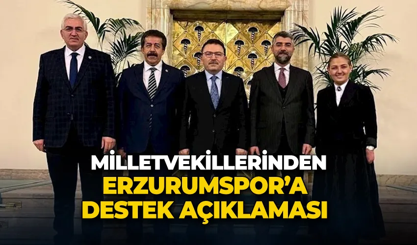 Milletvekillerinden Erzurumspor’a destek açıklaması