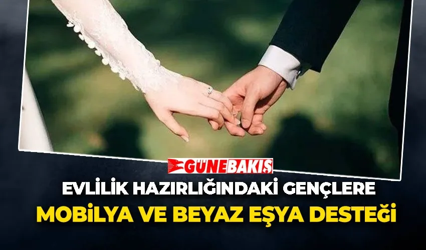 Evlilik Hazırlığındaki Gençlere Mobilya ve Beyaz Eşya Desteği Geliyor