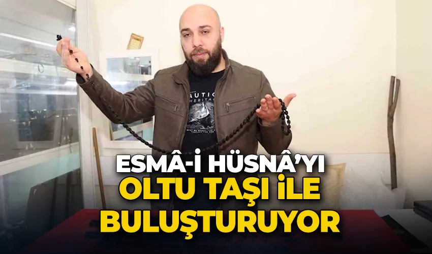 Esmâ-i Hüsnâ’yı Oltu taşı ile buluşturuyor