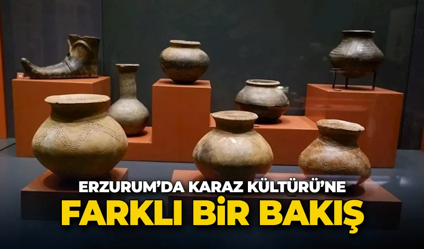 Erzurum’da Karaz Kültürü’ne farklı bir bakış